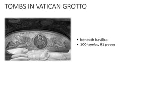 TOMBS IN VATICAN GROTTO
• beneath basilica
• 100 tombs, 91 popes
 