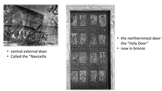 • central external door.
• Called the "Navicella
• the northernmost door i
the "Holy Door”
• now in bronze
 