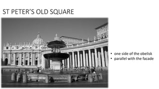 • one side of the obelisk
• parallel with the facade
ST PETER’S OLD SQUARE
 