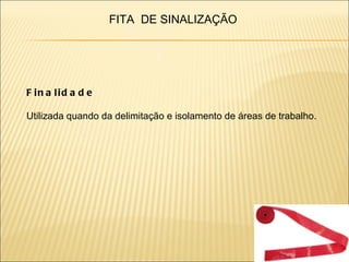 FITA DE SINALIZAÇÃO




F in a lid a d e

Utilizada quando da delimitação e isolamento de áreas de trabalho.
 