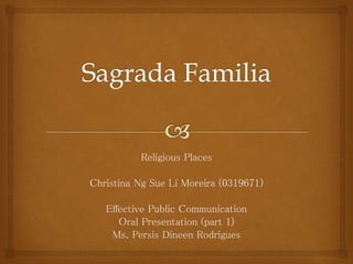 Religious Places
Christina Ng Sue Li Moreira (0319671)
Effective Public Communication
Oral Presentation (part 1)
Ms. Persis Dineen Rodrigues
 