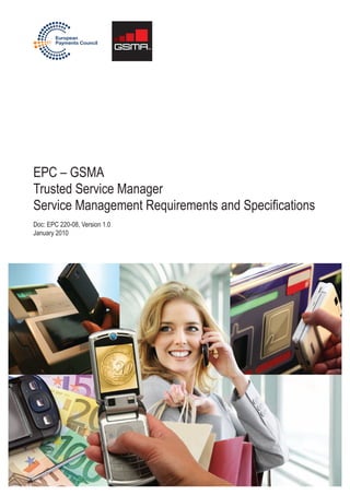 EPC – GSMA
Trusted Service Manager
Service Management Requirements and Specifications
Doc: EPC 220-08, Version 1.0
January 2010
 