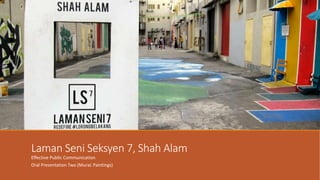 Laman Seni Seksyen 7, Shah Alam
Effective Public Communication
Oral Presentation Two (MuraL Paintings)
 