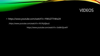 VIDEOS
• https://www.youtube.com/watch?v=YWU277rWw24
.https://www.youtube.com/watch?v=iPz7KyQIauU
https://www.youtube.com/watch?v=3xt6KrQcwKY
 