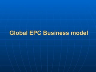     Global EPC Business model 