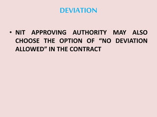 DEVIATION
• NIT APPROVING AUTHORITY MAY ALSO
CHOOSE THE OPTION OF “NO DEVIATION
ALLOWED” IN THE CONTRACT
 