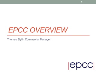 EPCC OVERVIEW
Thomas Blyth, Commercial Manager
1
 