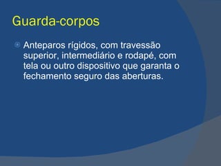 Guarda-corpos Anteparos rígidos, com travessão superior, intermediário e rodapé, com tela ou outro dispositivo que garanta o fechamento seguro das aberturas. 