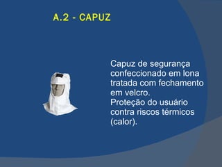 A.2 - CAPUZ Capuz de segurança confeccionado em lona tratada com fechamento em velcro. Proteção do usuário contra riscos térmicos (calor). 