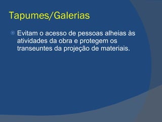 Tapumes/Galerias Evitam o acesso de pessoas alheias às atividades da obra e protegem os transeuntes da projeção de materiais. 
