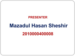 PRESENTER

Mazadul Hasan Sheshir
2010000400008

 