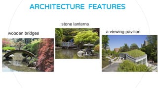 ARCHITECTURE FEATURES
wooden bridges
stone lanterns
a viewing pavilion
 