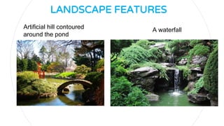 LANDSCAPE FEATURES
Artificial hill contoured
around the pond
A waterfall
 