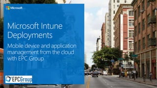 Microsoft Intune
Deployments
Mobile device and application
management from the cloud
with EPC Group
 