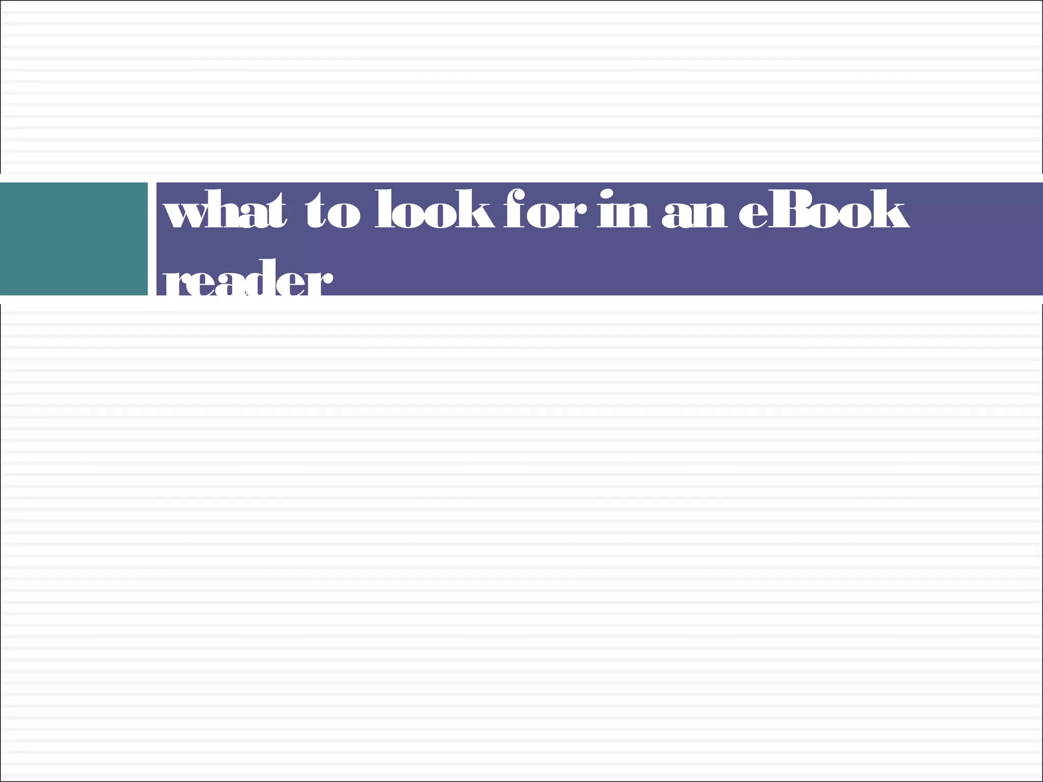 what to look for in an eBook
reader
 