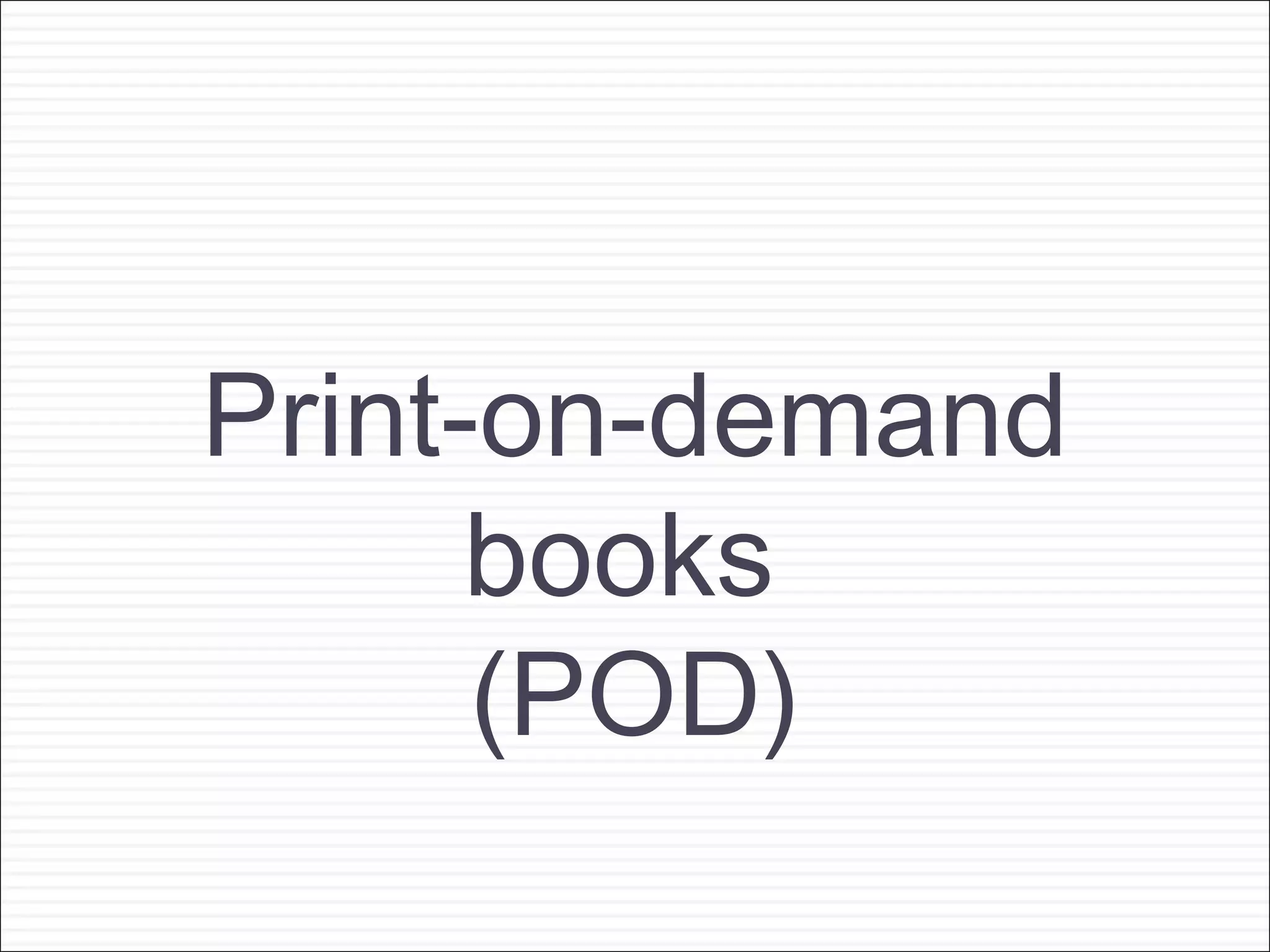 Print-on-demand
      books
      (POD)
 