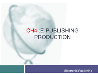CH4 :E-PUBLISHING
  PRODUCTION




            Electronic Publishing
 