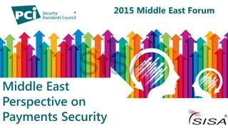 2014 North American
Community Meeting2015 Middle East Forum
2015 Middle East Forum
Middle East
Perspective on
Payments Security
SISA
 