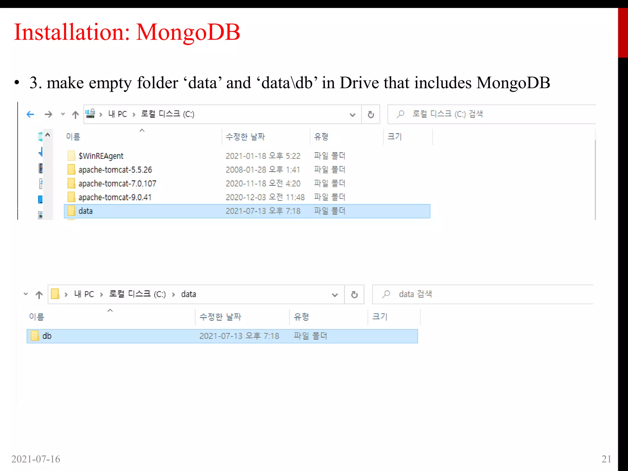 Installation: MongoDB
2021-07-16 21
• 3. make empty folder ‘data’ and ‘datadb’ in Drive that includes MongoDB
 