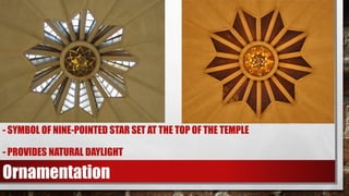 - SYMBOL OF NINE-POINTED STAR SET AT THE TOP OF THE TEMPLE
- PROVIDES NATURAL DAYLIGHT
Ornamentation
 