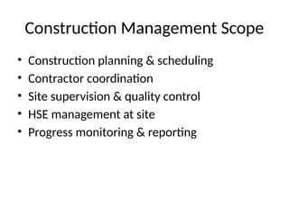 Construction Management Scope
• Construction planning & scheduling
• Contractor coordination
• Site supervision & quality control
• HSE management at site
• Progress monitoring & reporting
 