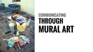 COMMUNICATING
THROUGH
MURAL ART
 