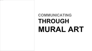 COMMUNICATING
THROUGH
MURAL ART
 