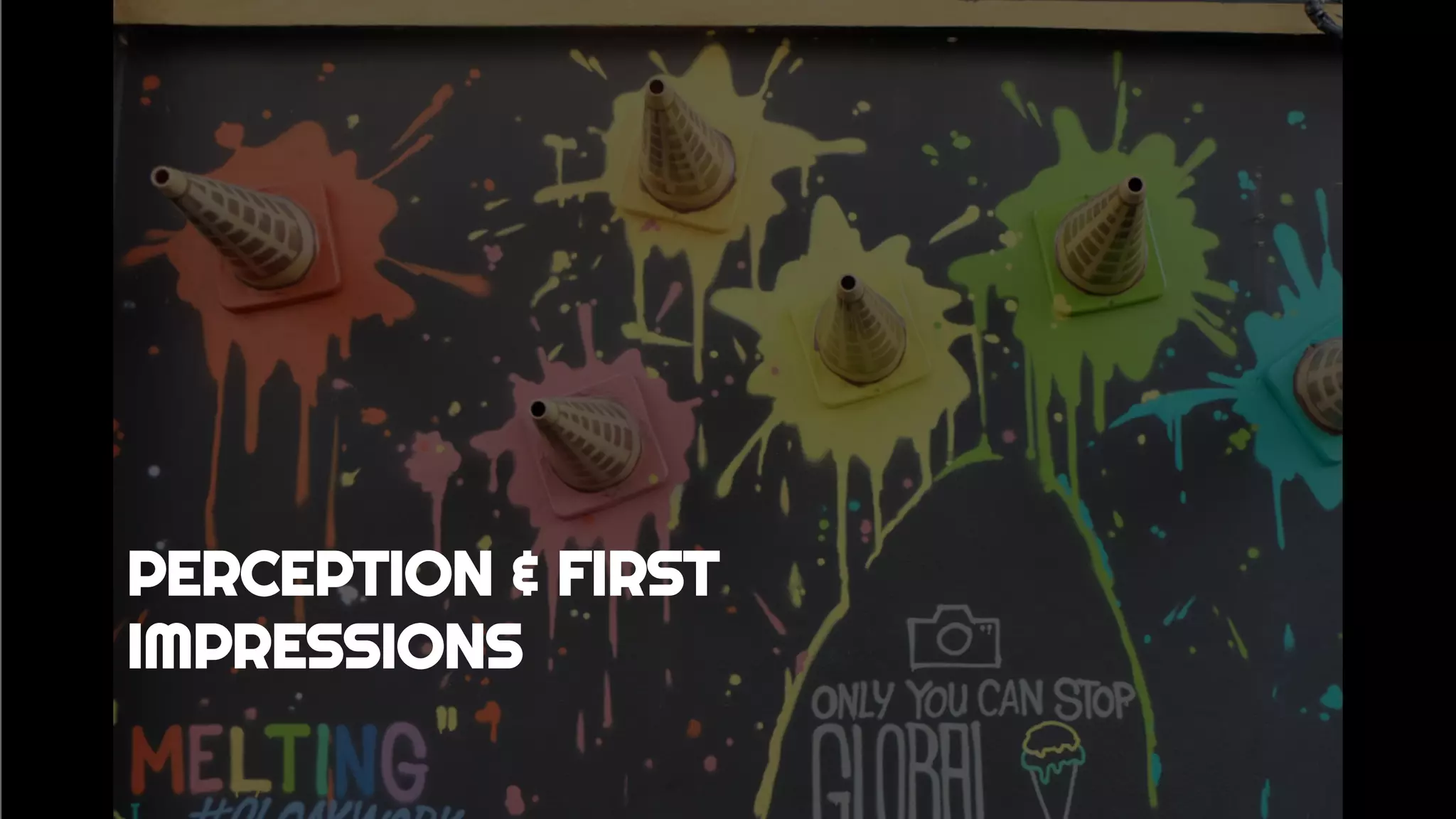 PERCEPTION & FIRST
IMPRESSIONS
 