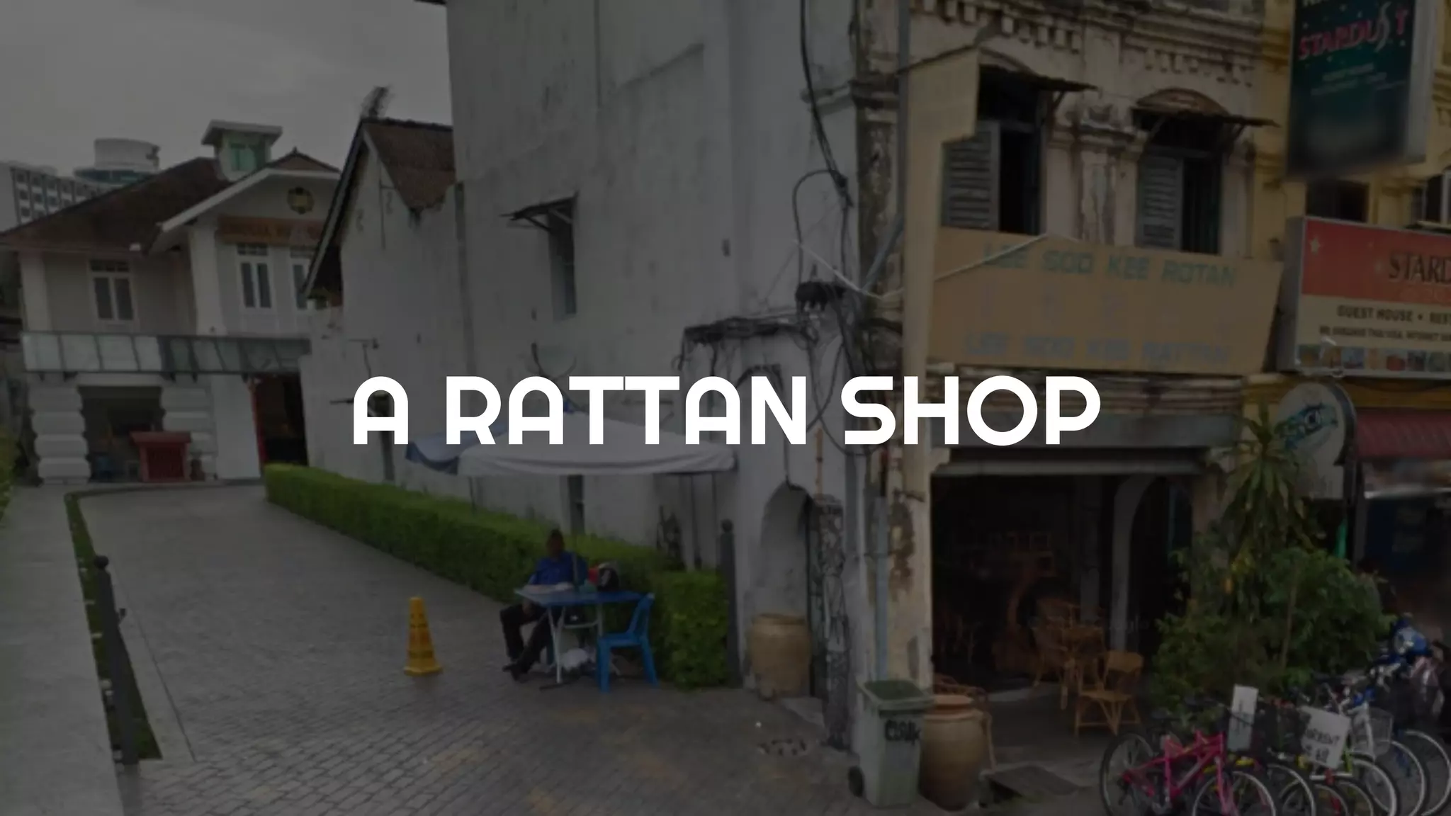 ROTAN SCULPTURE
● Chulia Street
● 11 May 2013
● Lee Soo Kee Rotan
● Thickness
● Punishment
A RATTAN SHOP
 