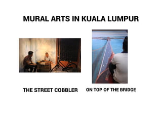 MURAL ARTS IN KUALA LUMPUR
THE STREET COBBLER ON TOP OF THE BRIDGE
 