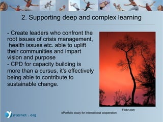 2. Supporting deep and complex learning - Create leaders who confront the root issues of crisis management,  health issues etc. able to uplift their communities and impart vision and purpose - CPD for capacity building is more than a cursus, it's effectively being able to contribute to sustainable change.  Flickr.com 