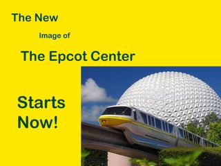 The New
Image of
The Epcot Center
Starts
Now!
 