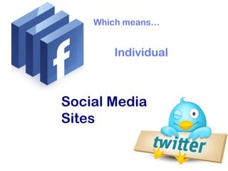 Which means…
Individual
Social Media
Sites
 