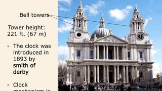 Bell towers
Tower height:
221 ft. (67 m)
- The clock was
introduced in
1893 by
smith of
derby
- Clock
 