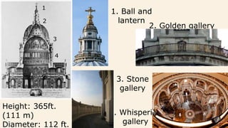 Height: 365ft.
(111 m)
Diameter: 112 ft.
4. Whispering
gallery
3. Stone
gallery
2. Golden gallery
1. Ball and
lantern
1
2
3
4
 