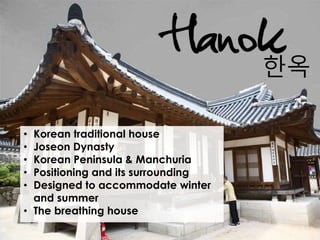 Effective Public Communication (COM30103)
Assignment 2: Oral Presentation (a)
Tan Wen Hao (0319923)
한옥
• Korean traditional house
• Joseon Dynasty
• Korean Peninsula & Manchuria
• Positioning and its surrounding
• Designed to accommodate winter
and summer
• The breathing house
 