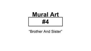“Brother And Sister”
Mural Art
#4
 
