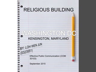RELIGIOUS BUILDING
KENSINGTON, MARYLAND
Effective Public Communication (COM
30103)
September 2015
 