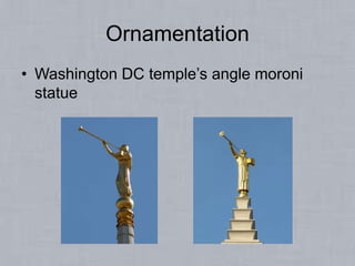 Ornamentation
• Washington DC temple’s angle moroni
statue