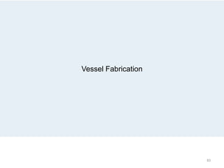 Vessel Fabrication
83
 