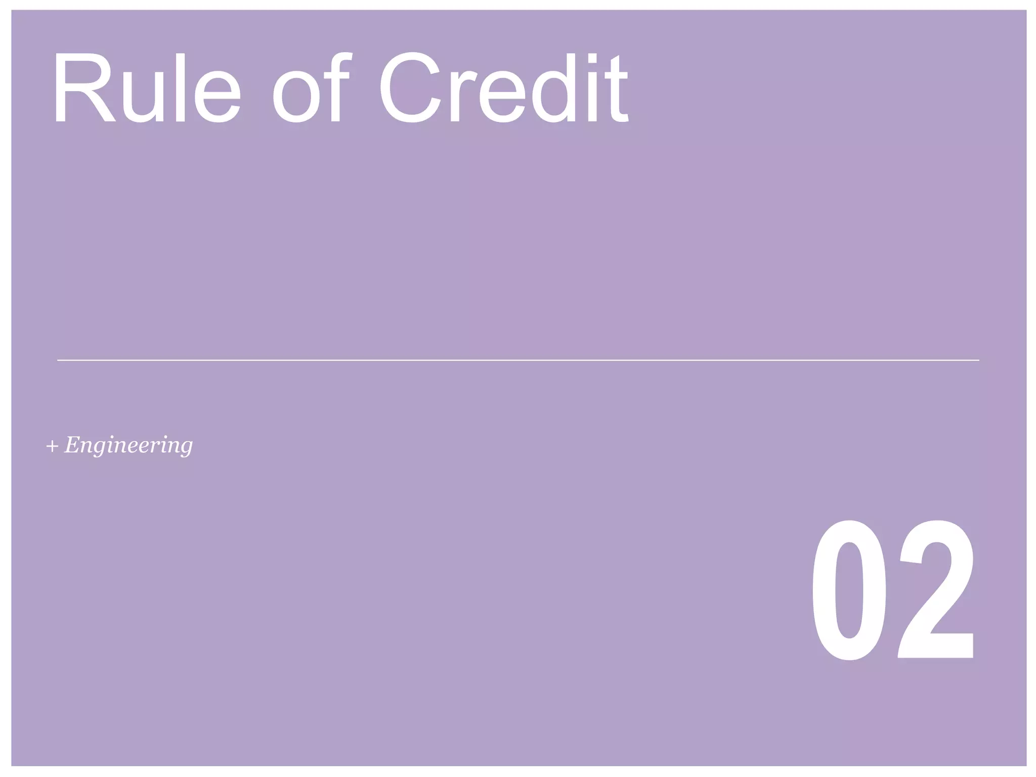Rule of Credit
02
+ Engineering
 