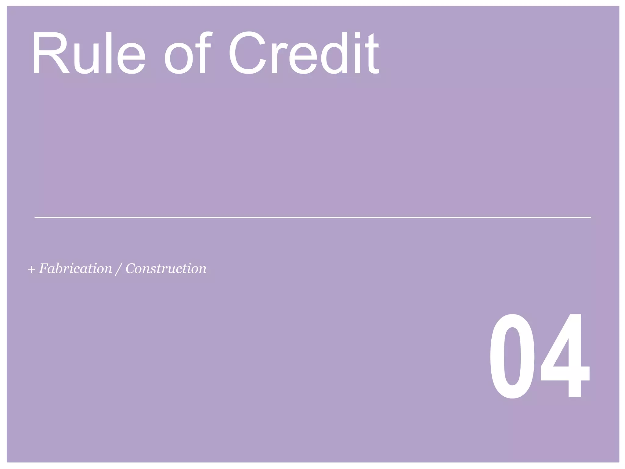 Rule of Credit
04
+ Fabrication / Construction
 