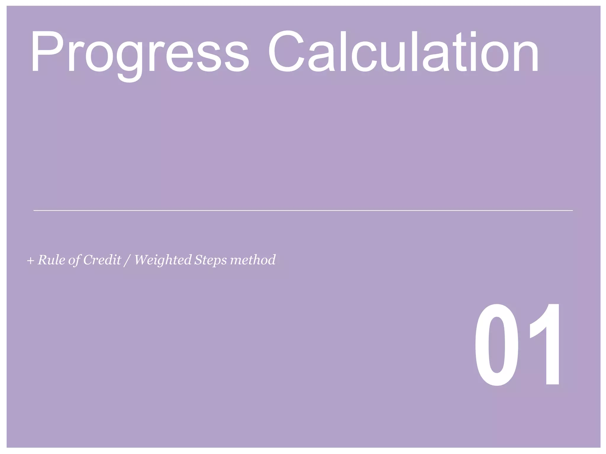 Progress Calculation
01
+ Rule of Credit / Weighted Steps method
 