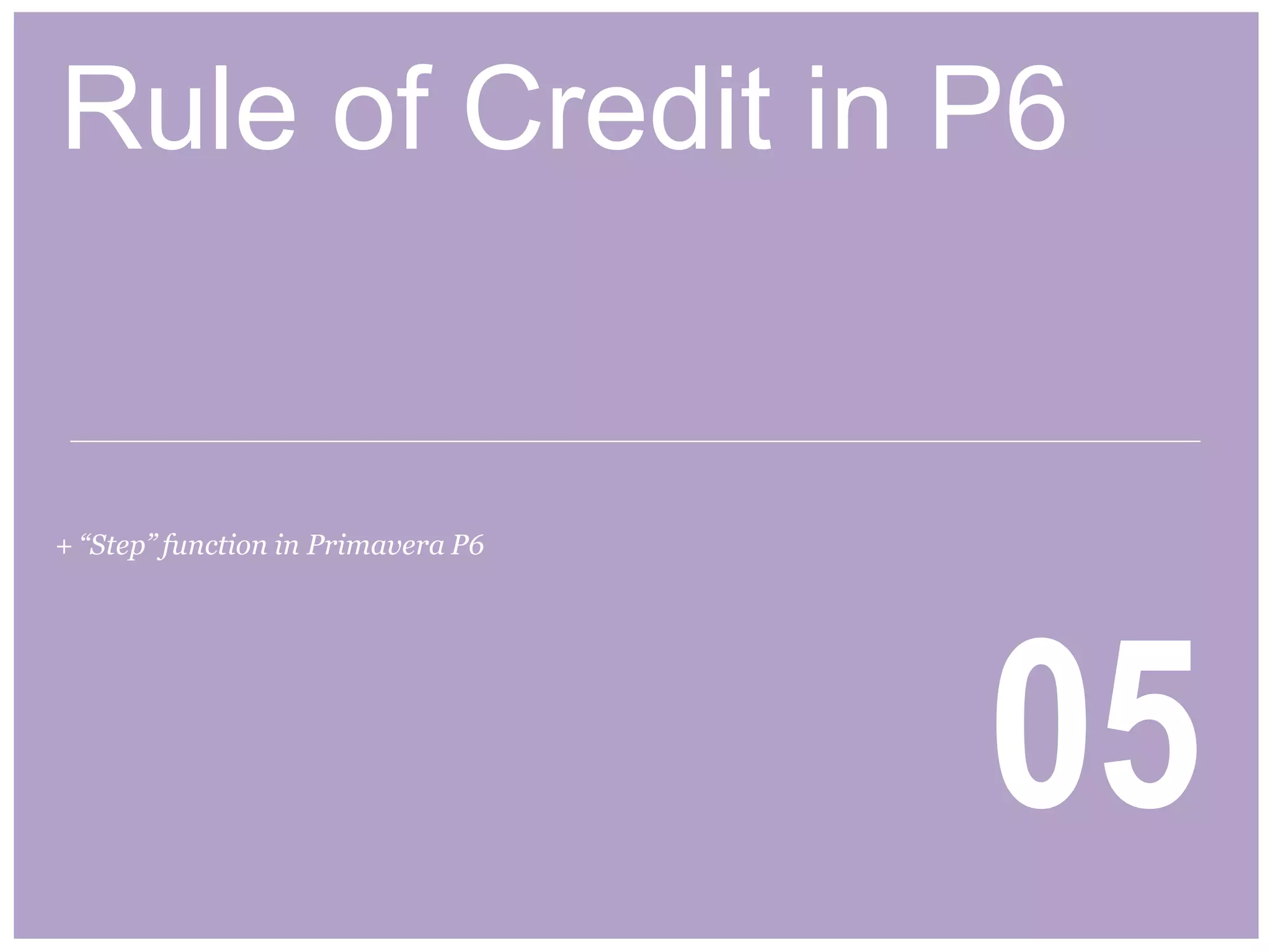 Rule of Credit in P6
05
+ “Step” function in Primavera P6
 