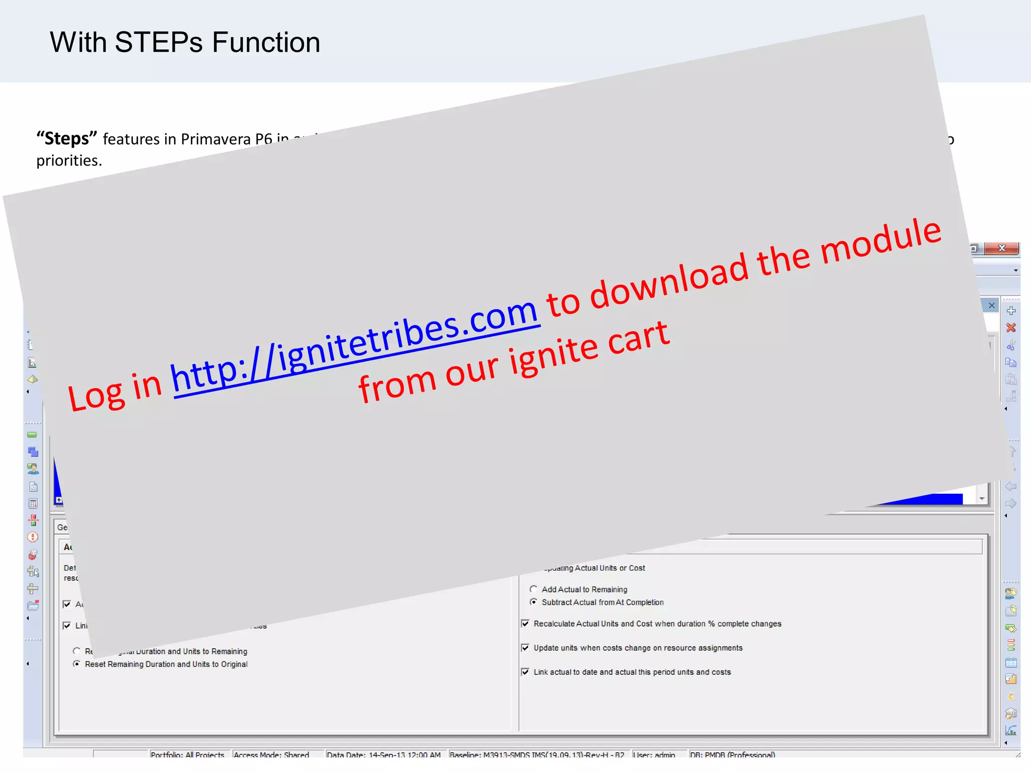 “Steps” features in Primavera P6 in an interesting features to be used rather than creating a list of activities short-durations and no
priorities.
If you’re going to use the Steps feature in Primavera™ P6 to progress % Complete you need to check the “ Activity Percent Complete
Bases on Actual Steps” box in Project Calculations tab.
With STEPs Function
 