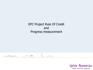 EPC Project Rule Of Credit
and
Progress measurement
 