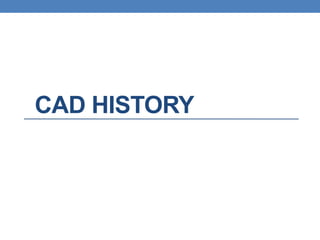 CAD HISTORY
 