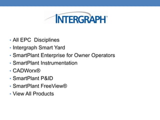 • All EPC Disciplines
• Intergraph Smart Yard
• SmartPlant Enterprise for Owner Operators
• SmartPlant Instrumentation
• CADWorx®
• SmartPlant P&ID
• SmartPlant FreeView®
• View All Products
 