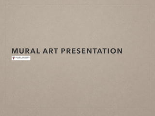 MURAL ART PRESENTATION 
 