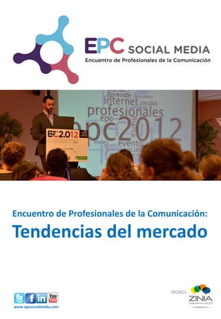 Encuentro de Profesionales de la Comunicación:

Tendencias del mercado

                                     ORGANIZA:

www.epcsocialmedia.com
 